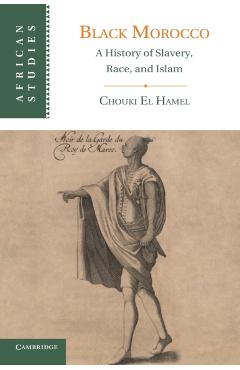 Black Morocco: A History of Slavery, Race, and Islam - Chouki El Hamel