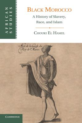 Black Morocco: A History of Slavery, Race, and Islam - Chouki El Hamel