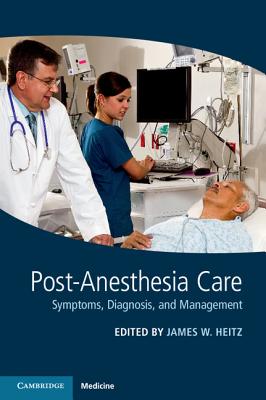 Post-Anesthesia Care: Symptoms, Diagnosis and Management - James W. Heitz