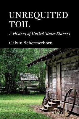 Unrequited Toil: A History of United States Slavery - Calvin Schermerhorn