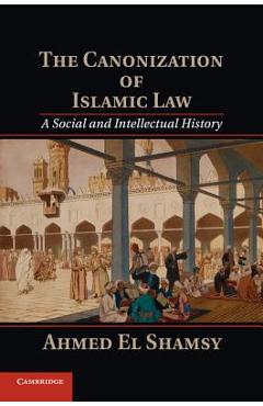 Coperta cărții 'The Canonization of Islamic Law - Ahmed El Shamsy'