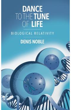 Dance to the Tune of Life - Denis Noble