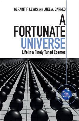 A Fortunate Universe: Life in a Finely Tuned Cosmos - Geraint F. Lewis