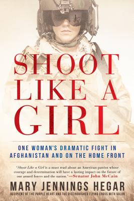 Shoot Like a Girl: One Woman's Dramatic Fight in Afghanistan and on the Home Front - Mary Jennings Hegar