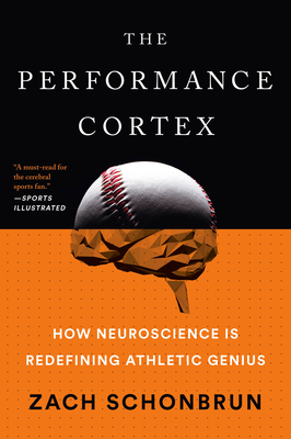 The Performance Cortex: How Neuroscience Is Redefining Athletic Genius - Zach Schonbrun