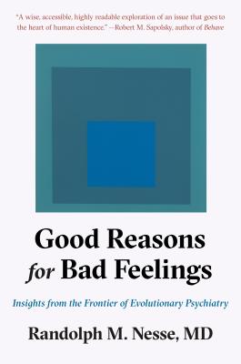 Good Reasons for Bad Feelings: Insights from the Frontier of Evolutionary Psychiatry - Randolph M. Nesse