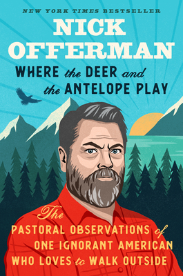 Where the Deer and the Antelope Play: The Pastoral Observations of One Ignorant American Who Loves to Walk Outside - Nick Offerman