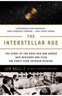 The Interstellar Age: The Story of the NASA Men and Women Who Flew the Forty-Year Voyager Mission - Jim Bell