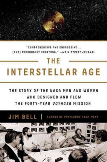 The Interstellar Age: The Story of the NASA Men and Women Who Flew the Forty-Year Voyager Mission - Jim Bell