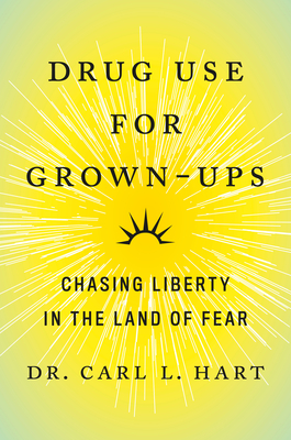Drug Use for Grown-Ups: Chasing Liberty in the Land of Fear - Carl L. Hart