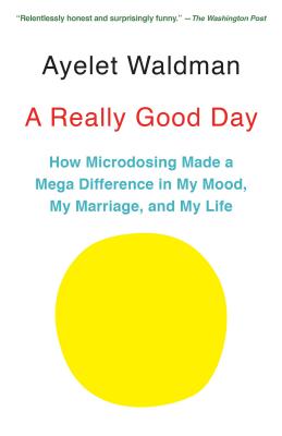 A Really Good Day: How Microdosing Made a Mega Difference in My Mood, My Marriage, and My Life - Ayelet Waldman