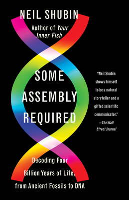 Some Assembly Required: Decoding Four Billion Years of Life, from Ancient Fossils to DNA - Neil Shubin