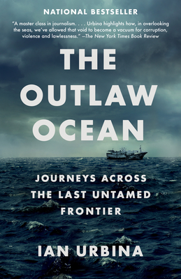 The Outlaw Ocean: Journeys Across the Last Untamed Frontier - Ian Urbina