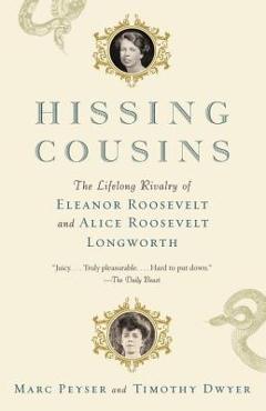 Coperta cărții 'Hissing Cousins: The Lifelong Rivalry of Eleanor Roosevelt and Alice Roosevelt Longworth - Marc Peyser'