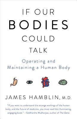 If Our Bodies Could Talk: Operating and Maintaining a Human Body - James Hamblin