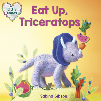 Eat Up, Triceratops (Little Loves) - Sabina Gibson