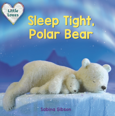 Sleep Tight, Polar Bear (Little Loves) - Sabina Gibson