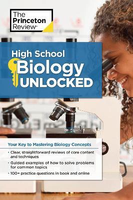 High School Biology Unlocked: Your Key to Understanding and Mastering Complex Biology Concepts - The Princeton Review