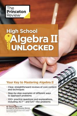High School Algebra II Unlocked: Your Key to Mastering Algebra II - The Princeton Review