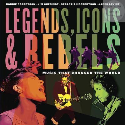 Legends, Icons & Rebels: Music That Changed the World - Robbie Robertson