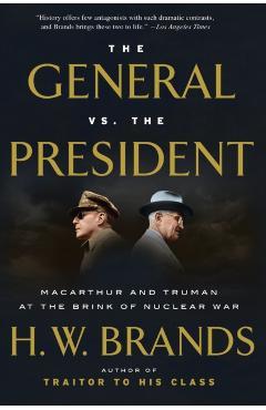 The General vs. the President: MacArthur and Truman at the Brink of Nuclear War - H. W. Brands