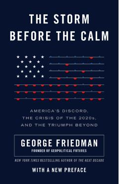 The Storm Before the Calm: America's Discord, the Crisis of the 2020s, and the Triumph Beyond - George Friedman