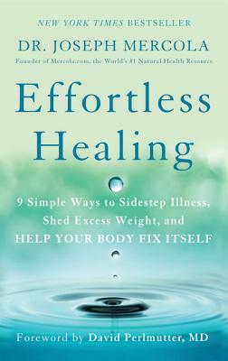 Effortless Healing: 9 Simple Ways to Sidestep Illness, Shed Excess Weight, and Help Your Body Fix Itself - Joseph Dr Mercola
