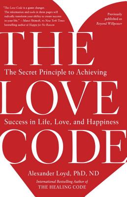 The Love Code: The Secret Principle to Achieving Success in Life, Love, and Happiness - Alexander Loyd