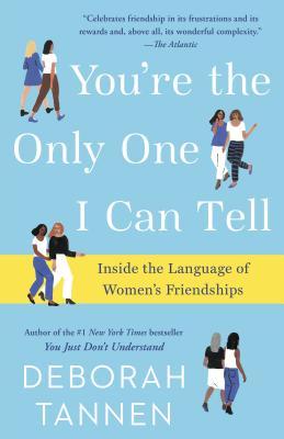 You're the Only One I Can Tell: Inside the Language of Women's Friendships - Deborah Tannen