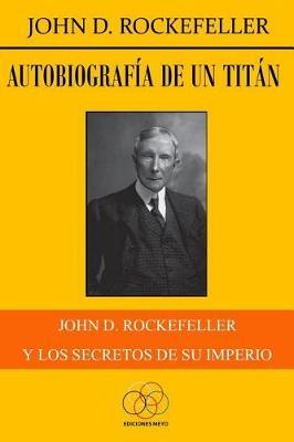 Autobiograf�a de un tit�n: John D. Rockefeller y los secretos de su imperio - Jesus Delgado