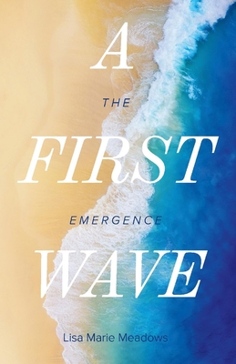 A First Wave, 1: The Emergence - Lisa Marie Meadows