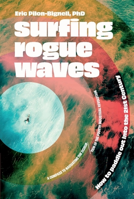 Surfing Rogue Waves: How to Paddle Out Into the 21st Century - Eric Pilon-bignell
