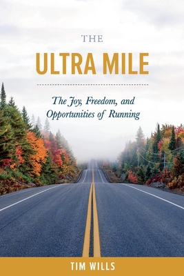 The Ultra Mile: The Joy, Freedom, and Opportunities of Running - Tim Wills