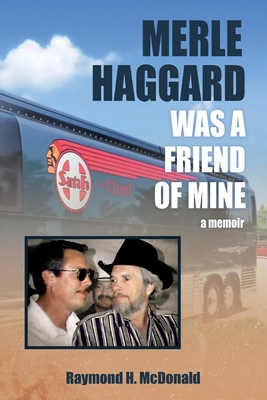 Merle Haggard Was a Friend of Mine - Raymond H. Mcdonald