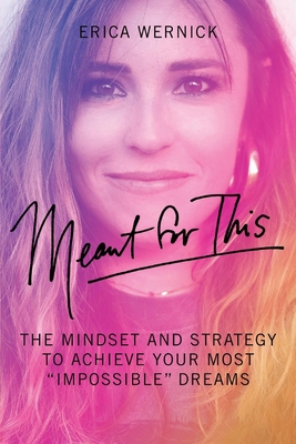 Meant for This: The Mindset and Strategy to Achieve Your Most Impossible Dreams - Erica Wernick