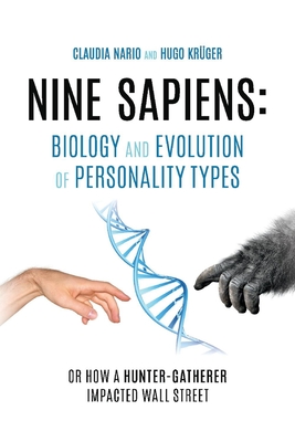 Nine Sapiens: Biology and Evolution of Personality Types: Or How a Hunter-Gatherer Impacted Wall Street - Claudia Nario