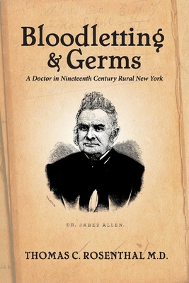 Bloodletting and Germs: A Doctor in Nineteenth Century Rural New York - Thomas Rosenthal