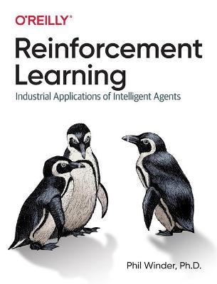 Reinforcement Learning: Industrial Applications of Intelligent Agents - D. Phil Winder Ph.