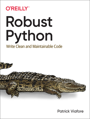 Robust Python: Write Clean and Maintainable Code - Patrick Viafore