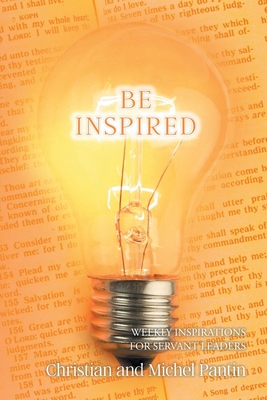 Be Inspired: Weekly Inspirations for Servant Leaders - Christian Pantin