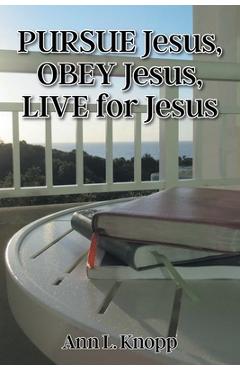 Coperta cărții 'PURSUE Jesus, OBEY Jesus, LIVE for Jesus - Ann L. Knopp'