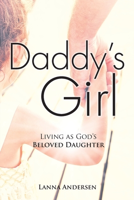 Daddy's Girl: Living as God's Beloved Daughter - Lanna Andersen