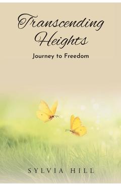 Coperta cărții 'Transcending Heights: Journey to Freedom - Sylvia Hill'