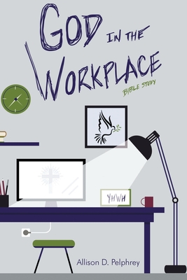 God in the Workplace: Bible Study - Allison D. Pelphrey