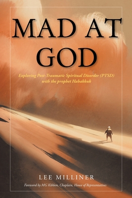 Mad at God: Exploring Post-Traumatic Spiritual Disorder (PTSD) with the Prophet Habakkuk - Lee Milliner