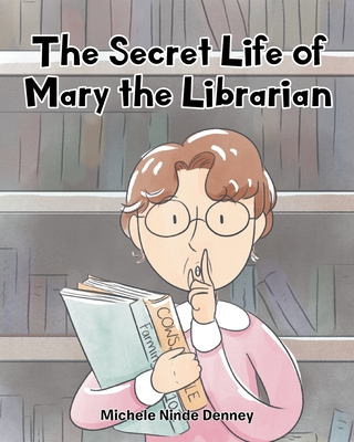 The Secret Life of Mary the Librarian - Michele Ninde Denney