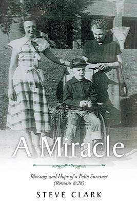 A Miracle: Blessings and Hope of a Polio Survivor (Romans 8:28) - Steve Clark