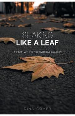 Coperta cărții 'Shaking Like a Leaf: A Triumphant Story of Overcoming Anxiety - Dina Comer'