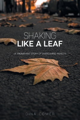 Shaking Like a Leaf: A Triumphant Story of Overcoming Anxiety - Dina Comer