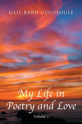 My Life in Poetry and Love: Volume 1 - Gail Bard Coussoule